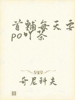 首辅每天要不够po吖茶