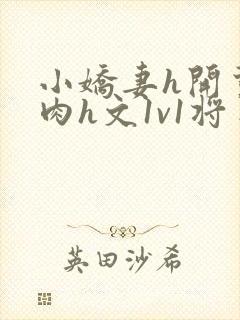 小娇妻h开荤粗肉h文1v1将军