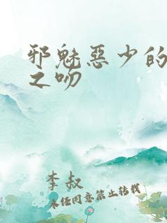 邪魅恶少的专属之吻