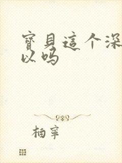 宝贝这个深度可以吗