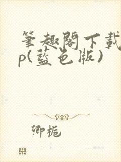 笔趣阁下载app(蓝色版)