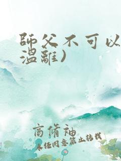 师父不可以限(温离)