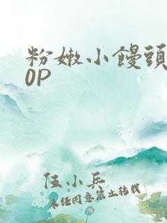 粉嫩小馒头泬90P
