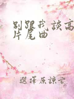 别跟我谈高富帅片尾曲