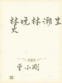 林晚林潮生 野火