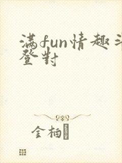 满fun情趣斗登对