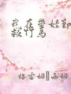 我在带娃节目拯救竹马