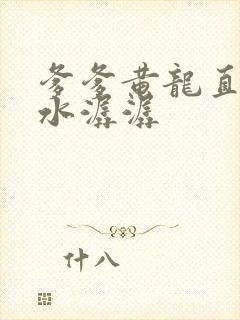 爹爹黄龙直捣溪水潺潺