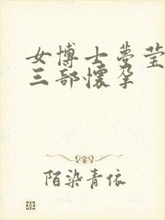 女博士梦莹第十三部怀孕