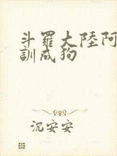 斗罗大陆阿银被训成狗