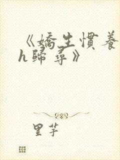 《娇生惯养4ph归寻》