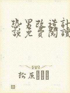 恐男改造计划小说免费阅读