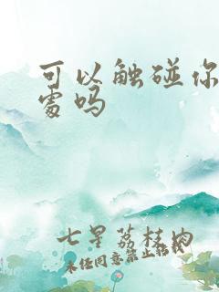 可以触碰你的深处吗