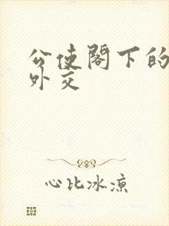 公使阁下的秘密外交