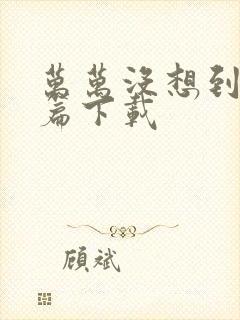 万万没想到西游篇下载