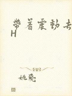 带着震动去上课H