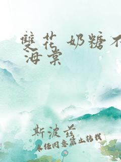 双花 奶糖不甜 海棠