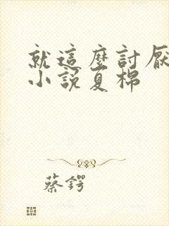 就这么讨厌我吗小说夏棉