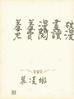 羞羞漫画破解版免费阅读漫画