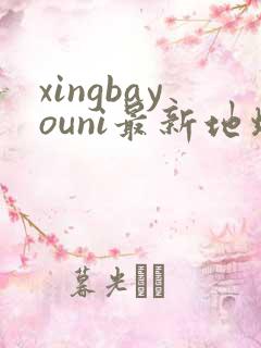 xingbayouni最新地址
