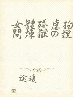 女体残虐拘束拷问炼狱の搜查官