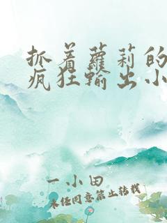 抓着萝莉的马尾疯狂输出小说