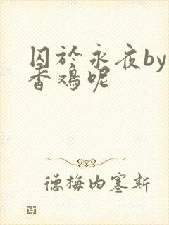 囚于永夜by麦香鸡呢