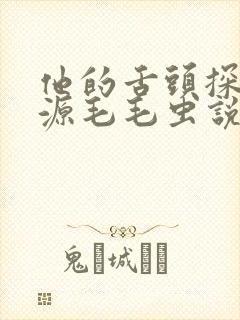 他的舌头探进蜜源毛毛虫说说视频