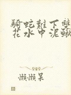 骑蛇难下双金银花水中泥鳅