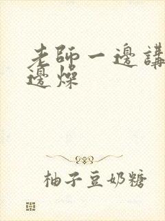 老师一边讲课一边燥