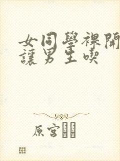 女同学裸开双乳让男生吃