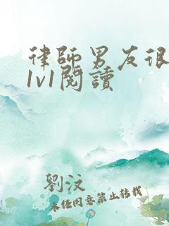 律师男友很难撩1v1阅读