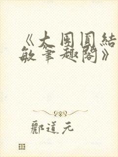 《大团圆结2高敏笔趣阁》