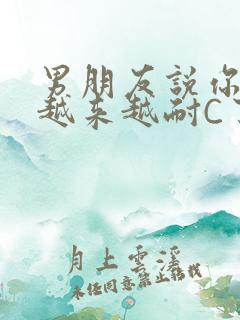 男朋友说你真是越来越耐C了