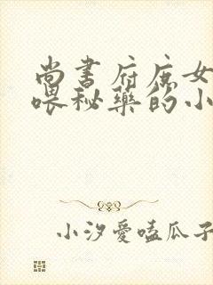 尚书府庶女从小喂秘药的小说