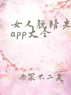 女人脱精光直播app大全