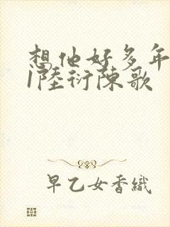 想他好多年1V1陆衍陈歌