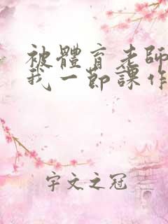 被体育老师c了我一节课作文