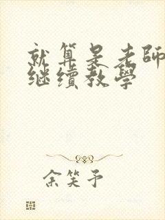 就算是老师也想继续教学