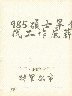 985硕士毕业找工作底薪3400