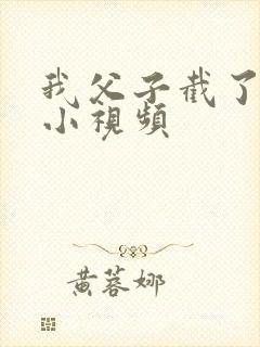 我父子截了一段小视频