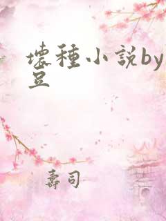 坏种小说by纳豆