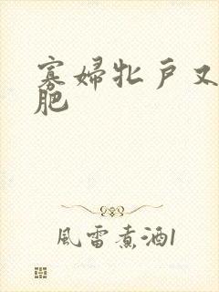 寡妇牝户又大又肥