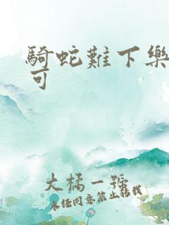 骑蛇难下乐可姜可