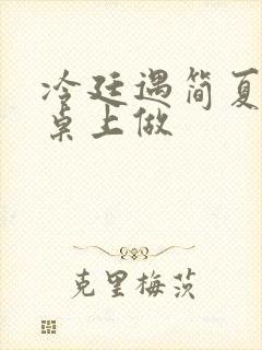 冷廷遇简夏在餐桌上做