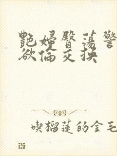 艳妇臀荡警察乳欲伦交换