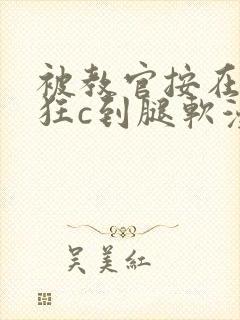 被教官按在寝室狂c到腿软漫画