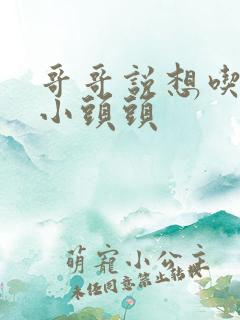 哥哥说想吃我的小头头