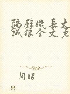 隔壁机长大叔是饿狼全文免费阅读无弹窗番外