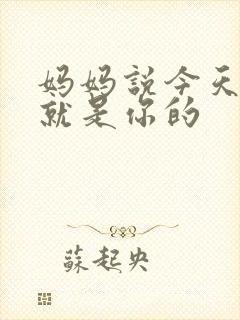 妈妈说今天晚上就是你的